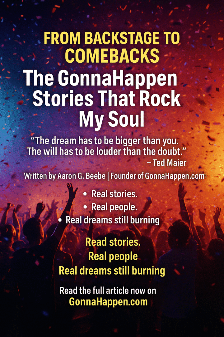 🎸 From Backstage to Comebacks: The GonnaHappen Stories That Rock My Soul
“The dream has to be bigger than you. The will has to be louder than the doubt.” – Ted Maier
Written by Aaron G. Beebe | Owner of GonnaHappen.com
