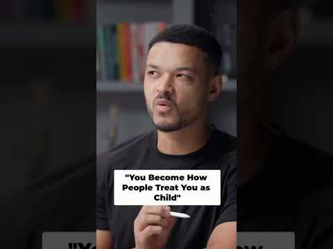 You become how people treat you as a child.￼