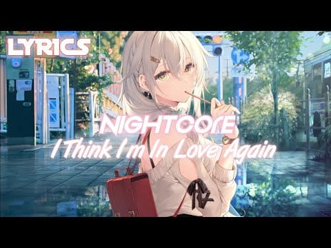 NIGHTCORE – I Think I’m In Love Again [Lyrics]