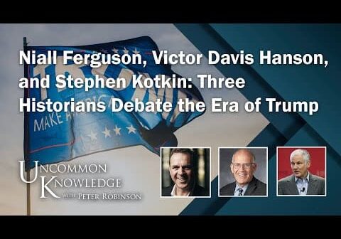 Niall Ferguson, Victor Davis Hanson and Stephen Kotkin: Three Historians Debate The Era of Trump